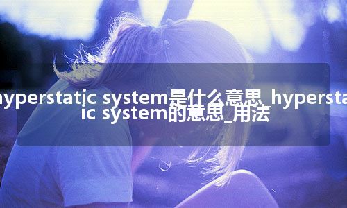 hyperstatic system是什么意思_hyperstatic system的意思_用法