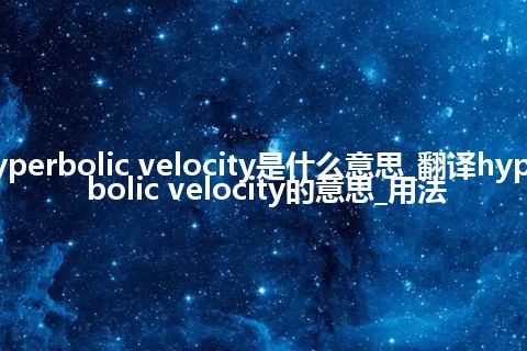 hyperbolic velocity是什么意思_翻译hyperbolic velocity的意思_用法