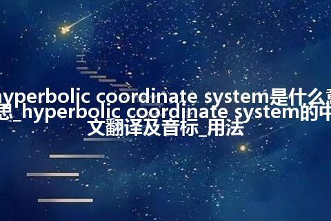 hyperbolic coordinate system是什么意思_hyperbolic coordinate system的中文翻译及音标_用法