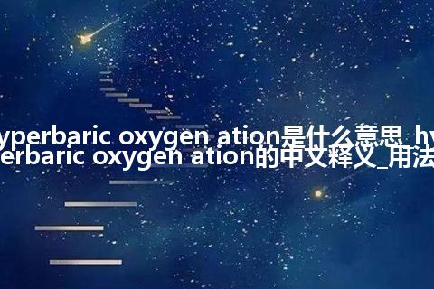 hyperbaric oxygen ation是什么意思_hyperbaric oxygen ation的中文释义_用法