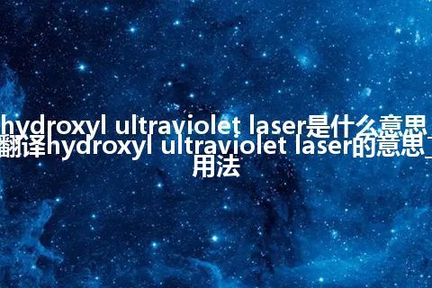 hydroxyl ultraviolet laser是什么意思_翻译hydroxyl ultraviolet laser的意思_用法