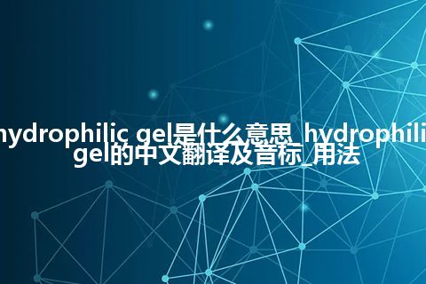 hydrophilic gel是什么意思_hydrophilic gel的中文翻译及音标_用法