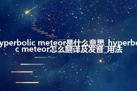 hyperbolic meteor是什么意思_hyperbolic meteor怎么翻译及发音_用法