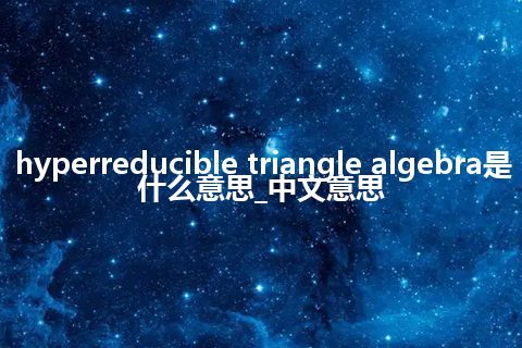 hyperreducible triangle algebra是什么意思_中文意思