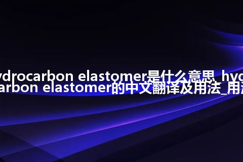 hydrocarbon elastomer是什么意思_hydrocarbon elastomer的中文翻译及用法_用法