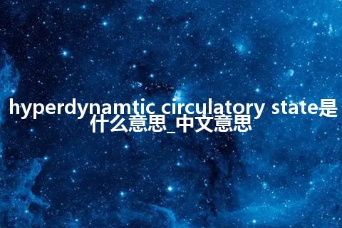 hyperdynamtic circulatory state是什么意思_中文意思