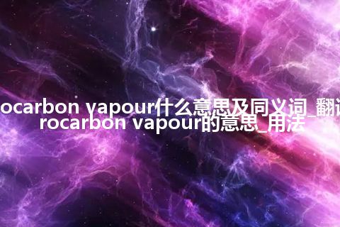 hydrocarbon vapour什么意思及同义词_翻译hydrocarbon vapour的意思_用法