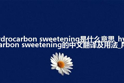 hydrocarbon sweetening是什么意思_hydrocarbon sweetening的中文翻译及用法_用法