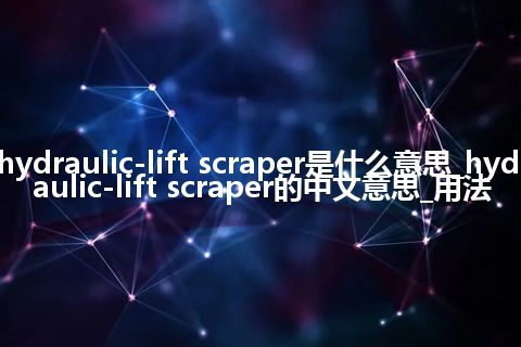 hydraulic-lift scraper是什么意思_hydraulic-lift scraper的中文意思_用法