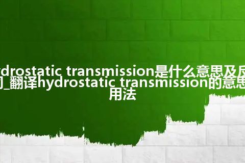 hydrostatic transmission是什么意思及反义词_翻译hydrostatic transmission的意思_用法