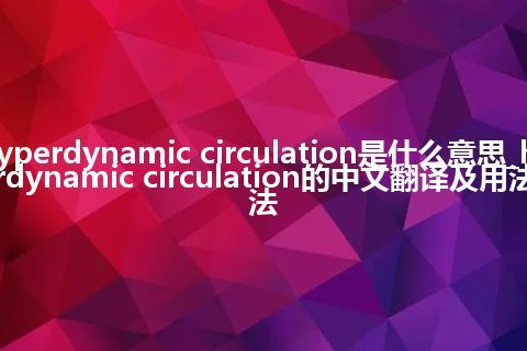 hyperdynamic circulation是什么意思_hyperdynamic circulation的中文翻译及用法_用法