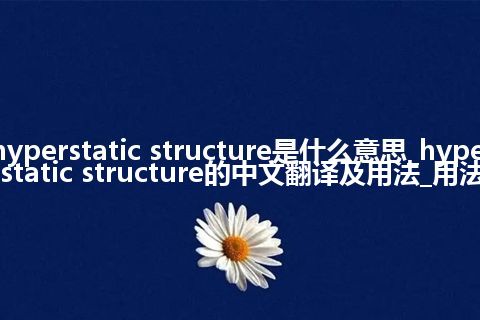 hyperstatic structure是什么意思_hyperstatic structure的中文翻译及用法_用法