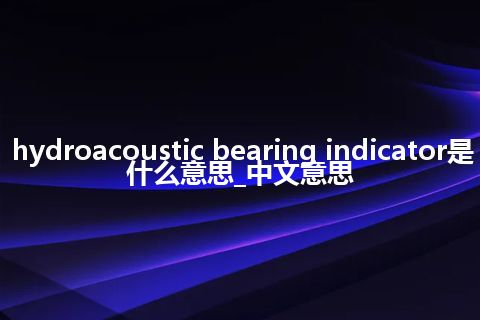 hydroacoustic bearing indicator是什么意思_中文意思