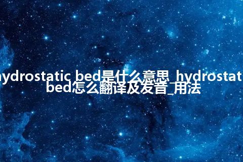 hydrostatic bed是什么意思_hydrostatic bed怎么翻译及发音_用法