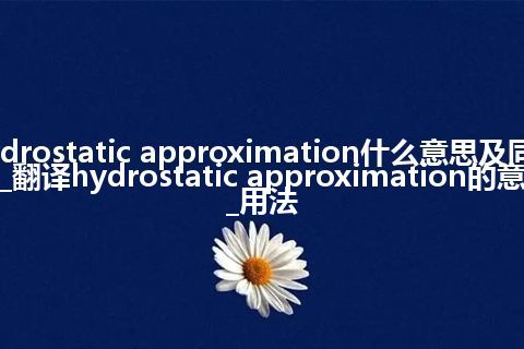 hydrostatic approximation什么意思及同义词_翻译hydrostatic approximation的意思_用法