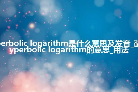 hyperbolic logarithm是什么意思及发音_翻译hyperbolic logarithm的意思_用法