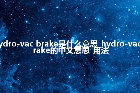 hydro-vac brake是什么意思_hydro-vac brake的中文意思_用法