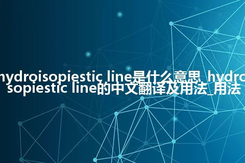 hydroisopiestic line是什么意思_hydroisopiestic line的中文翻译及用法_用法