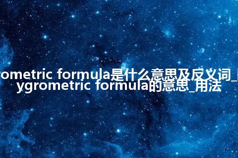 hygrometric formula是什么意思及反义词_翻译hygrometric formula的意思_用法