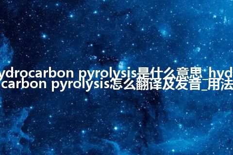 hydrocarbon pyrolysis是什么意思_hydrocarbon pyrolysis怎么翻译及发音_用法