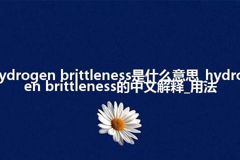 hydrogen brittleness是什么意思_hydrogen brittleness的中文解释_用法
