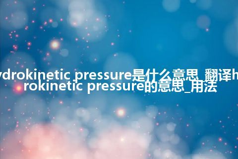 hydrokinetic pressure是什么意思_翻译hydrokinetic pressure的意思_用法