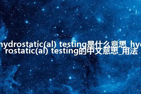 hydrostatic(al) testing是什么意思_hydrostatic(al) testing的中文意思_用法