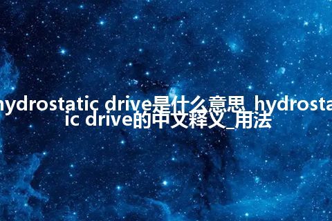 hydrostatic drive是什么意思_hydrostatic drive的中文释义_用法