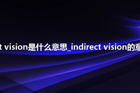 indirect vision是什么意思_indirect vision的意思_用法