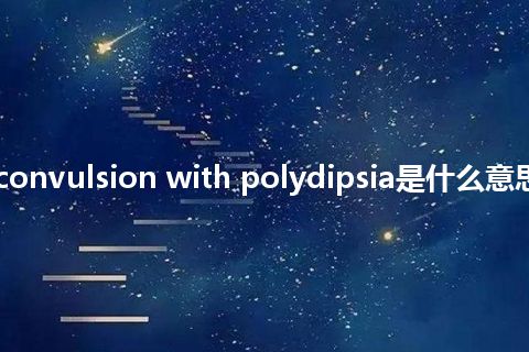 infantile convulsion with polydipsia是什么意思_中文意思