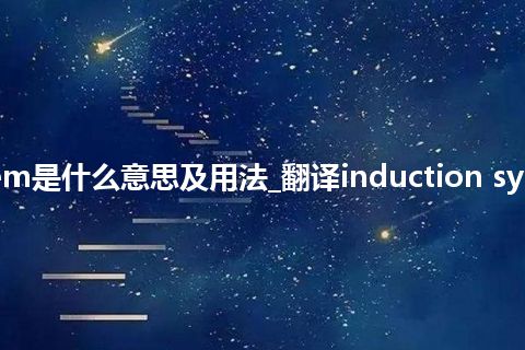 induction system是什么意思及用法_翻译induction system的意思_用法