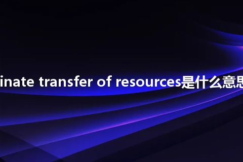 indiscriminate transfer of resources是什么意思_中文意思
