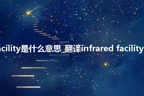 infrared facility是什么意思_翻译infrared facility的意思_用法