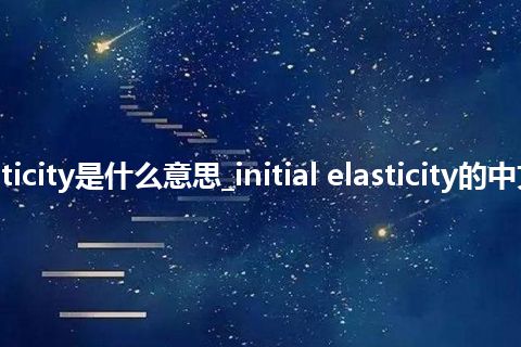 initial elasticity是什么意思_initial elasticity的中文意思_用法