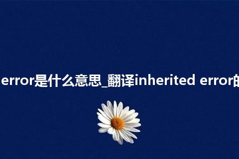 inherited error是什么意思_翻译inherited error的意思_用法