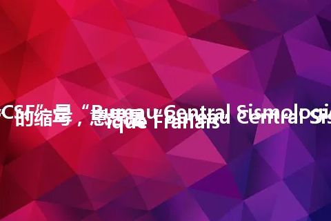 “BCSF”是“Bureau Central Sismologique Fran?ais”的缩写，意思是“Bureau Central Sismologique Franais”