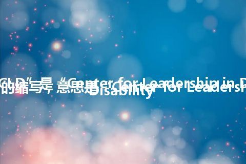 “CLD”是“Center for Leadership in Disability”的缩写，意思是“Center for Leadership in Disability”