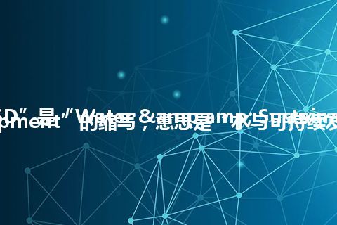“WSD”是“Water & Sustainable Development”的缩写，意思是“水与可持续发展”
