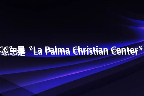 “LPCC”是“La Palma Christian Center”的缩写，意思是“La Palma Christian Center”