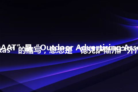 “OAAT”是“Outdoor Advertising Association of Texas”的缩写，意思是“德克萨斯州户外广告协会”