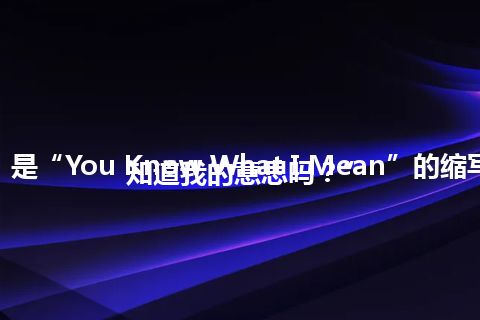 “YKWM”是“You Know What I Mean”的缩写，意思是“你知道我的意思吗？”