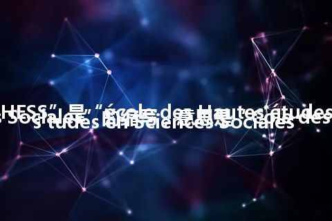“EHESS”是“école des Hautes études en Sciences Sociales”的缩写，意思是“Cole des Hautes tudes en Sciences Sociales”