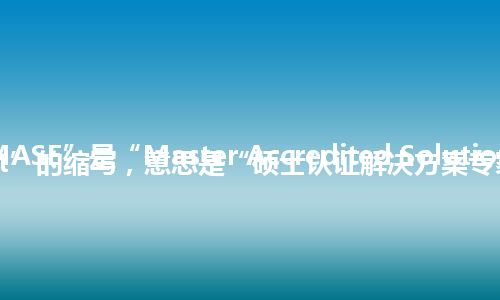“MASE”是“Master Accredited Solutions Expert”的缩写，意思是“硕士认证解决方案专家”