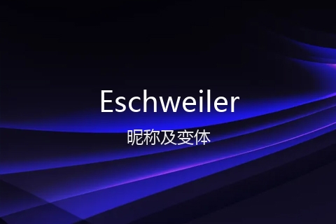 英文名Eschweiler的昵称及变体