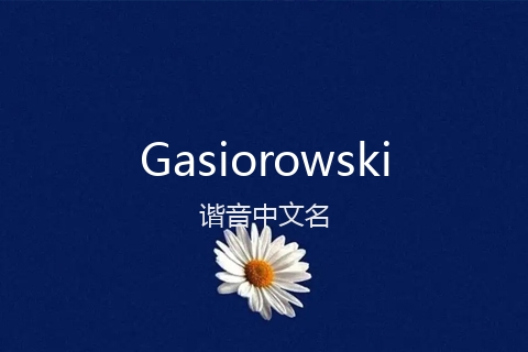 英文名Gasiorowski的谐音中文名