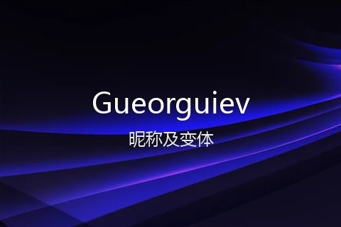 英文名Gueorguiev的昵称及变体