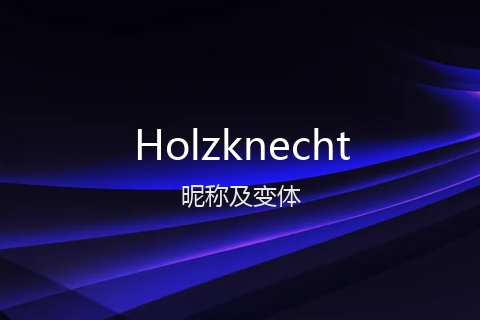 英文名Holzknecht的昵称及变体
