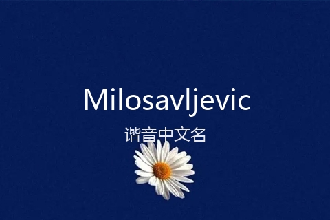 英文名Milosavljevic的谐音中文名