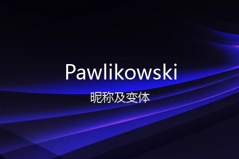 英文名Pawlikowski的昵称及变体