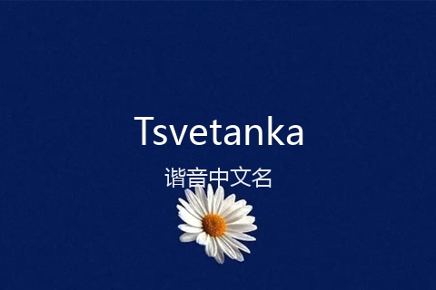 英文名Tsvetanka的谐音中文名